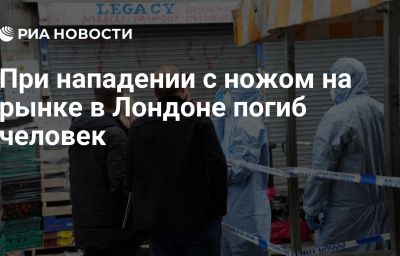 При нападении с ножом на рынке в Лондоне погиб человек