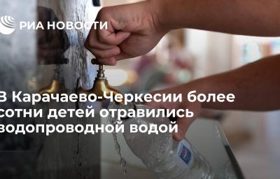 В Карачаево-Черкесии более сотни детей отравились водопроводной водой