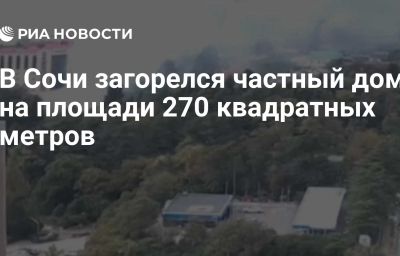 В Сочи загорелся частный дом на площади 270 квадратных метров