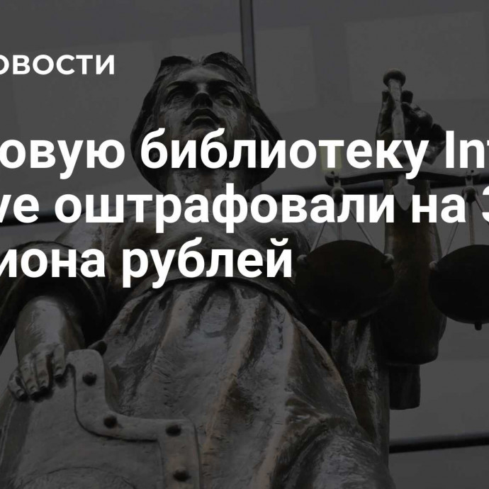 Цифровую библиотеку Internet Archive оштрафовали на 3,5 миллиона рублей