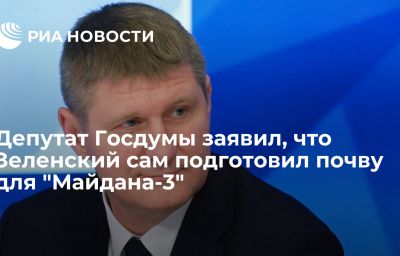 Депутат Госдумы заявил, что Зеленский сам подготовил почву для "Майдана-3"