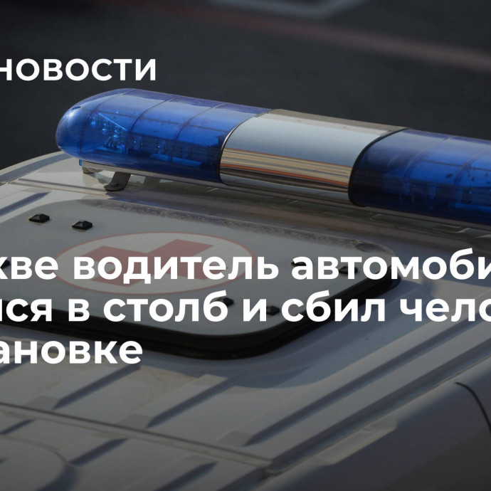 В Москве водитель автомобиля врезался в столб и сбил человека на остановке