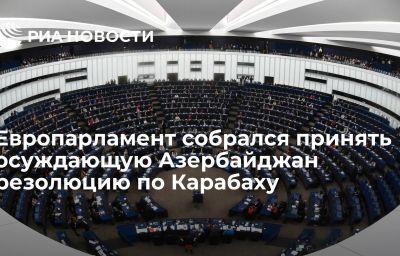 Европарламент собрался принять осуждающую Азербайджан резолюцию по Карабаху