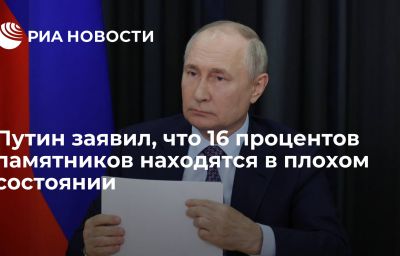 Путин заявил, что 16 процентов памятников находятся в плохом состоянии