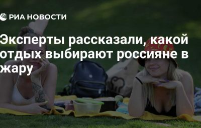 Эксперты рассказали, какой отдых выбирают россияне в жару