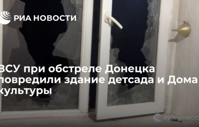 ВСУ при обстреле Донецка повредили здание детсада и Дома культуры