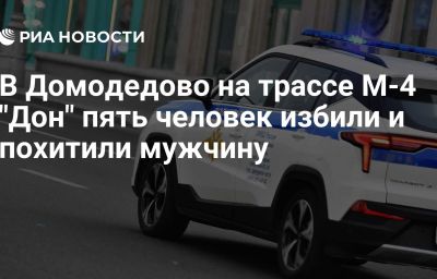 В Домодедово на трассе М-4 "Дон" пять человек избили и похитили мужчину