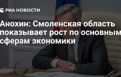 Анохин: Смоленская область показывает рост по основным сферам экономики