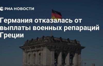 Германия отказалась от выплаты военных репараций Греции