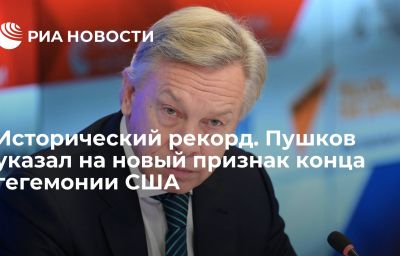 Исторический рекорд. Пушков указал на новый признак конца гегемонии США