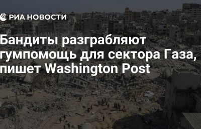 Бандиты разграбляют гумпомощь для сектора Газа, пишет Washington Post