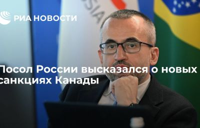 Посол России высказался о новых санкциях Канады