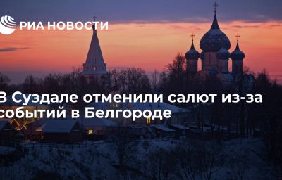 В Суздале отменили салют из-за событий в Белгороде