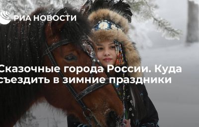 Сказочные города России. Куда съездить в зимние праздники