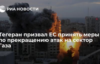 Тегеран призвал ЕС принять меры по прекращению атак на сектор Газа