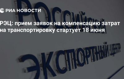 РЭЦ: прием заявок на компенсацию затрат на транспортировку стартует 18 июня